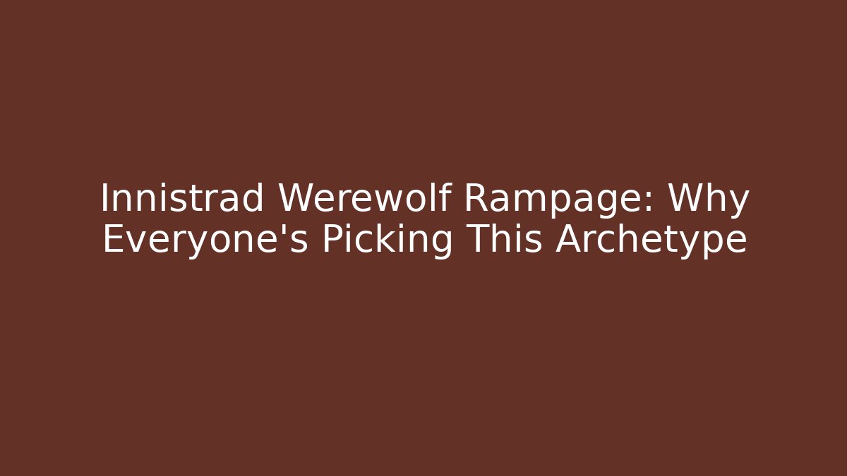 Innistrad Werewolf Rampage: Why Everyone's Picking This Archetype