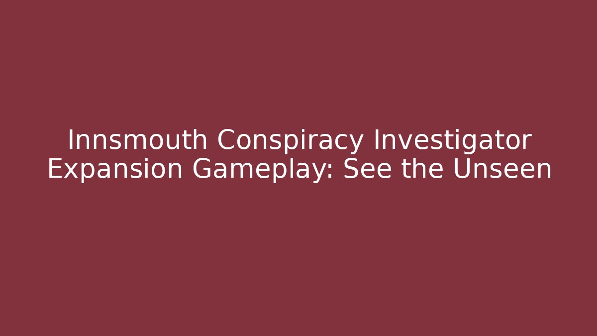 Innsmouth Conspiracy Investigator Expansion Gameplay: See the Unseen