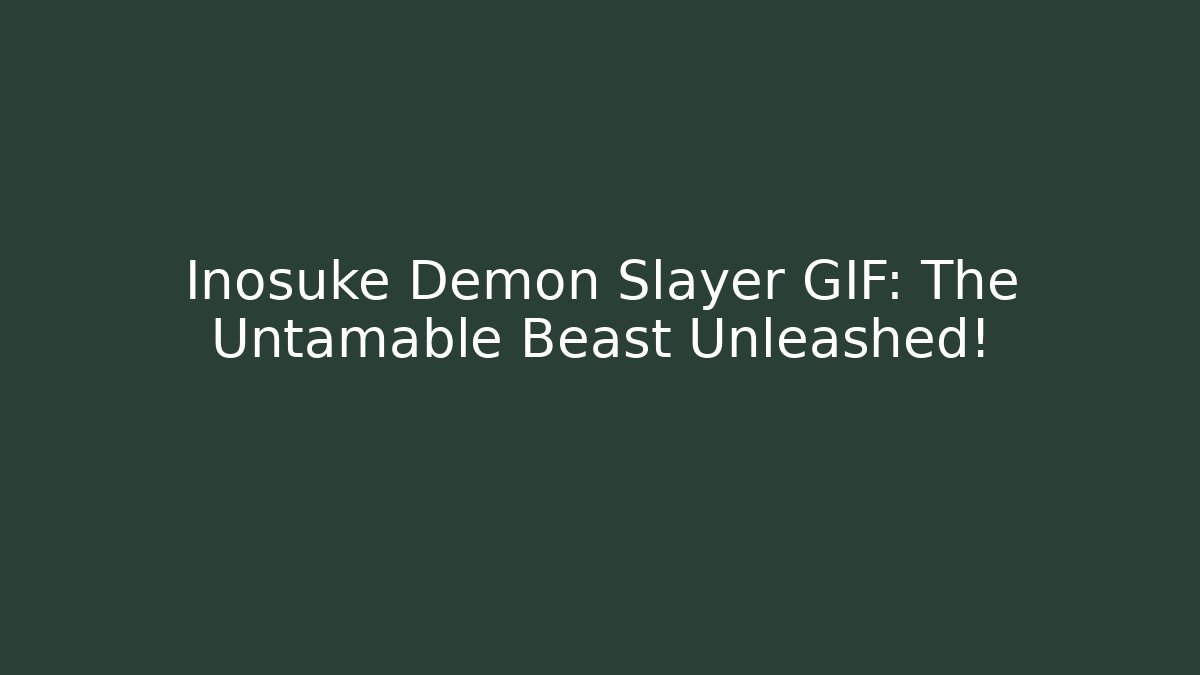 Inosuke Demon Slayer GIF: The Untamable Beast Unleashed!