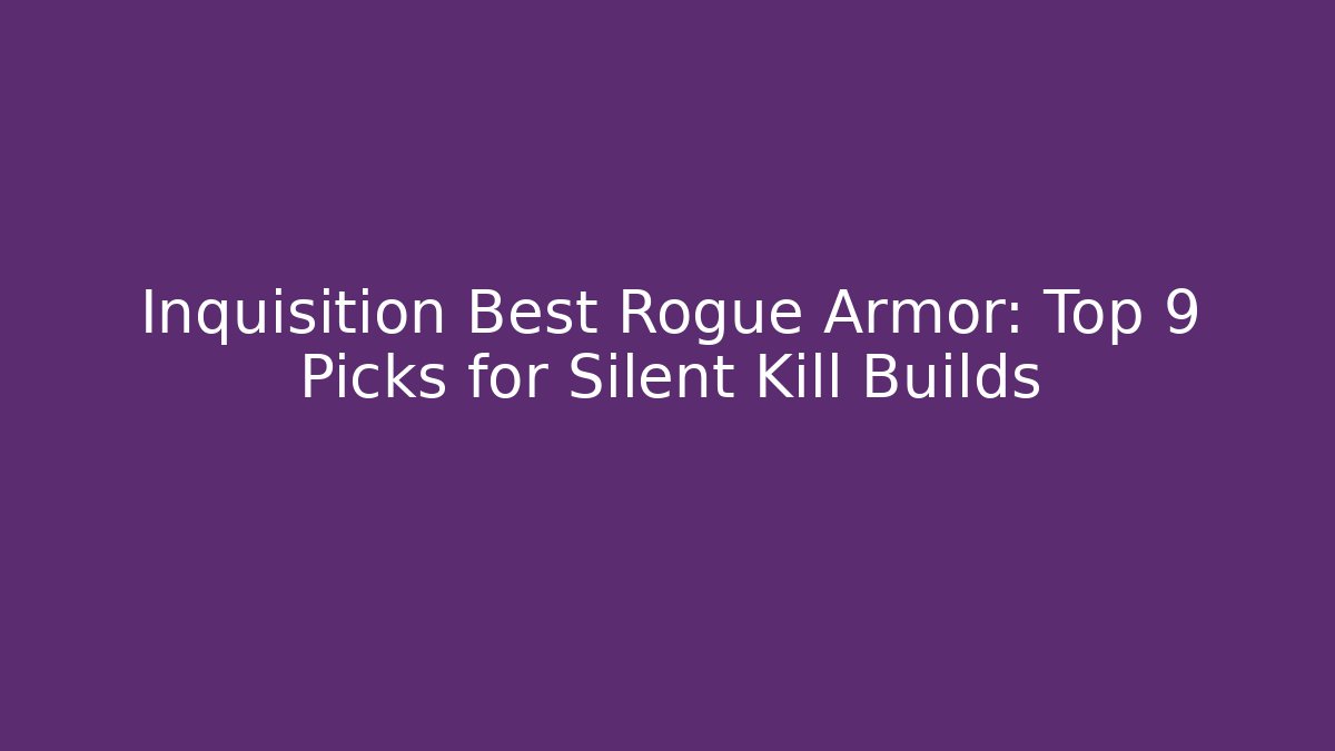 Inquisition Best Rogue Armor: Top 9 Picks for Silent Kill Builds