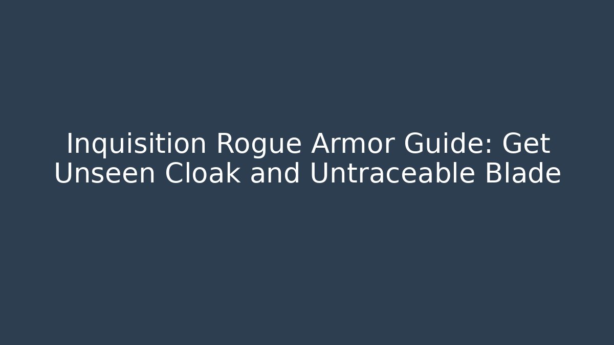 Inquisition Rogue Armor Guide: Get Unseen Cloak and Untraceable Blade