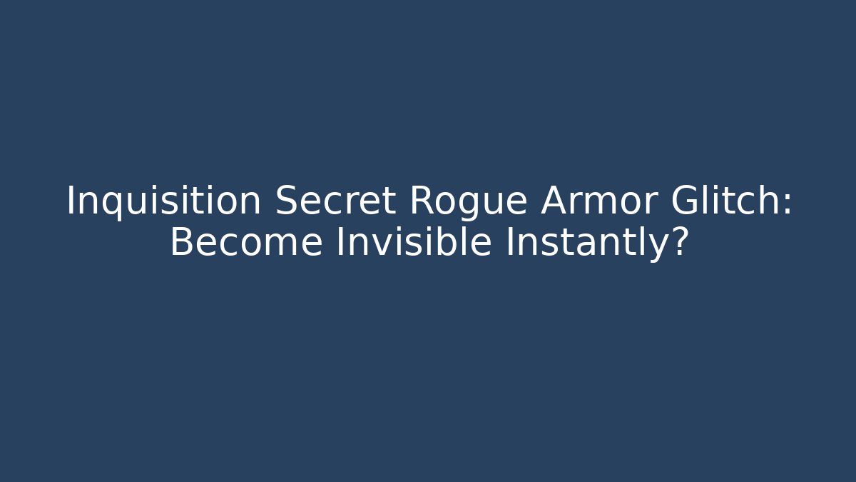 Inquisition Secret Rogue Armor Glitch: Become Invisible Instantly?