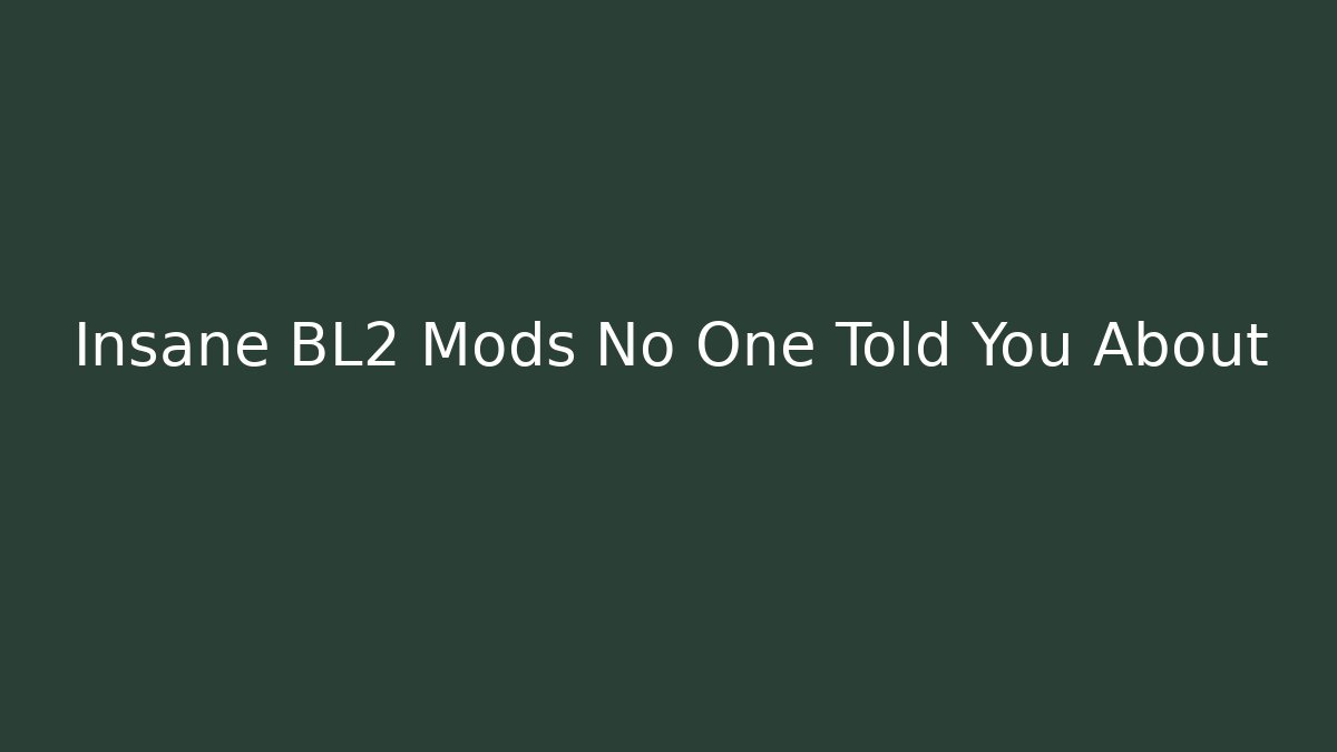 Insane BL2 Mods No One Told You About