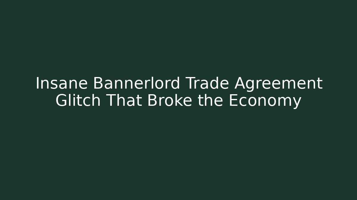 Insane Bannerlord Trade Agreement Glitch That Broke the Economy