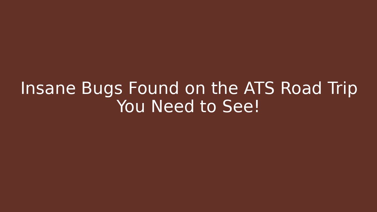 Insane Bugs Found on the ATS Road Trip You Need to See!