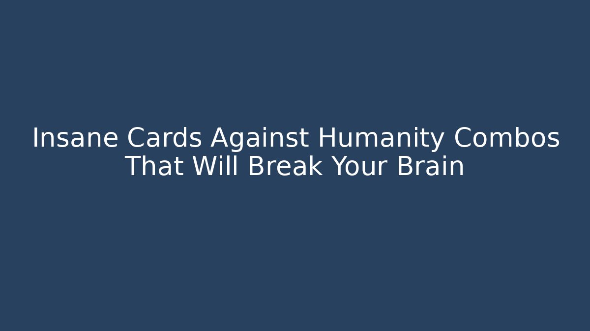 Insane Cards Against Humanity Combos That Will Break Your Brain - Vintage E-Juice