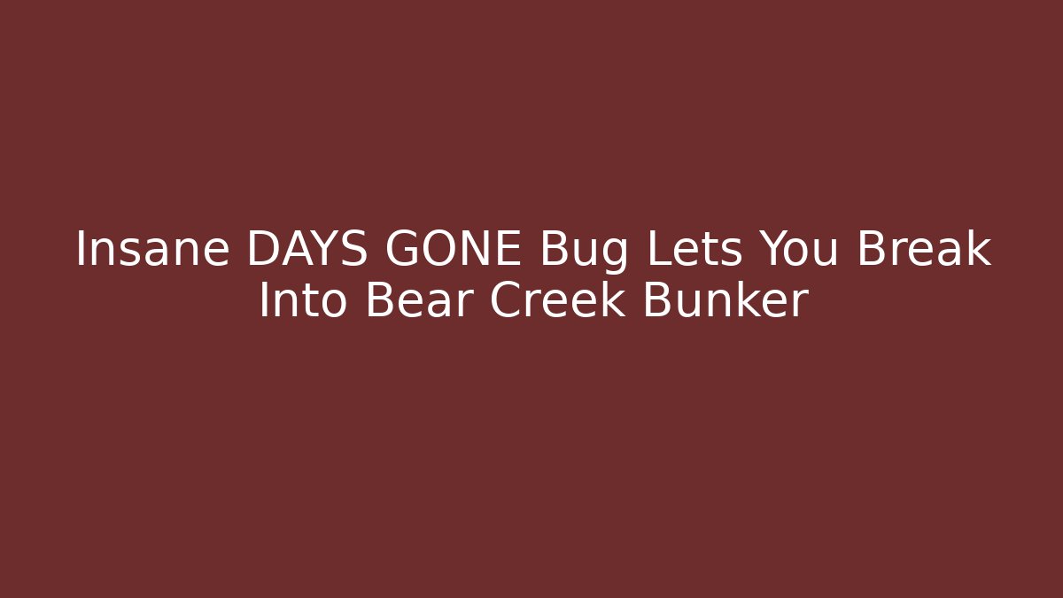 Insane DAYS GONE Bug Lets You Break Into Bear Creek Bunker