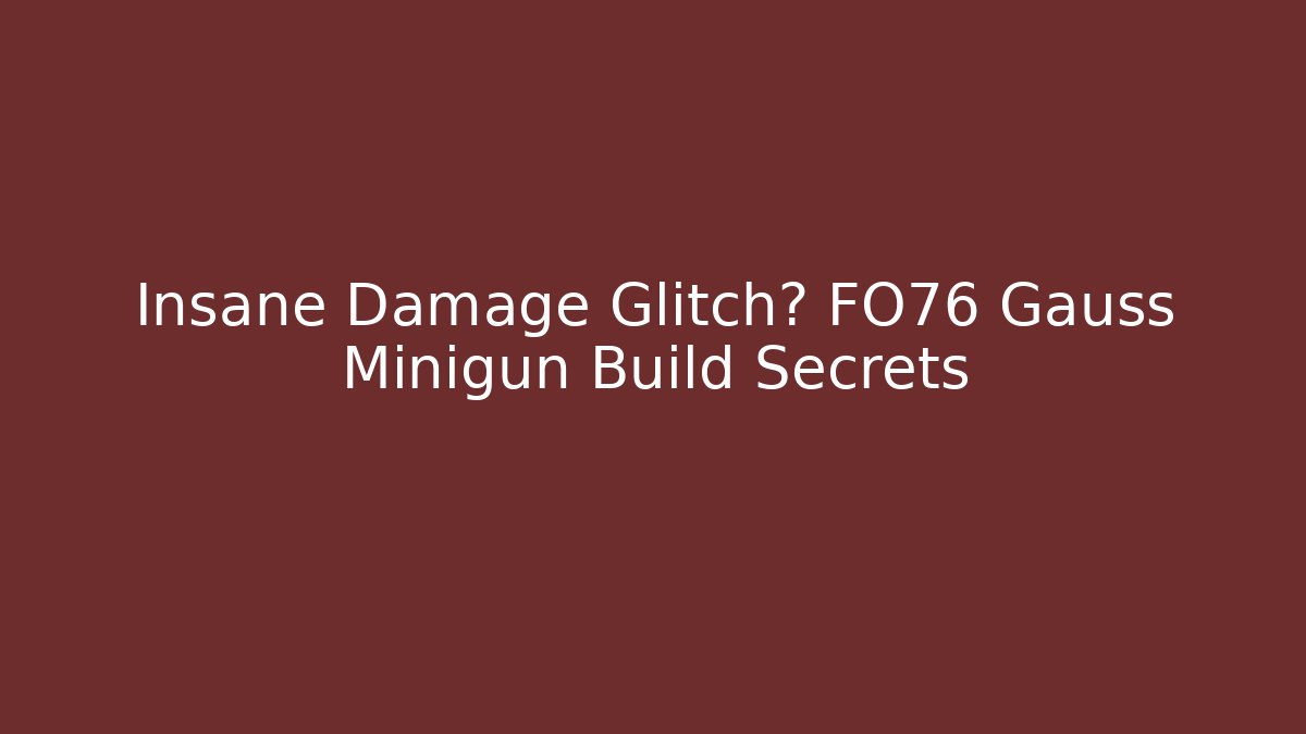 Insane Damage Glitch? FO76 Gauss Minigun Build Secrets