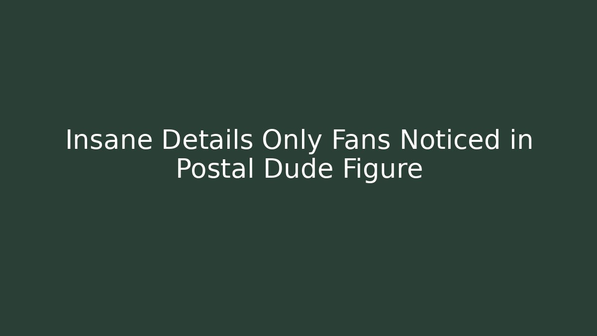 Insane Details Only Fans Noticed in Postal Dude Figure