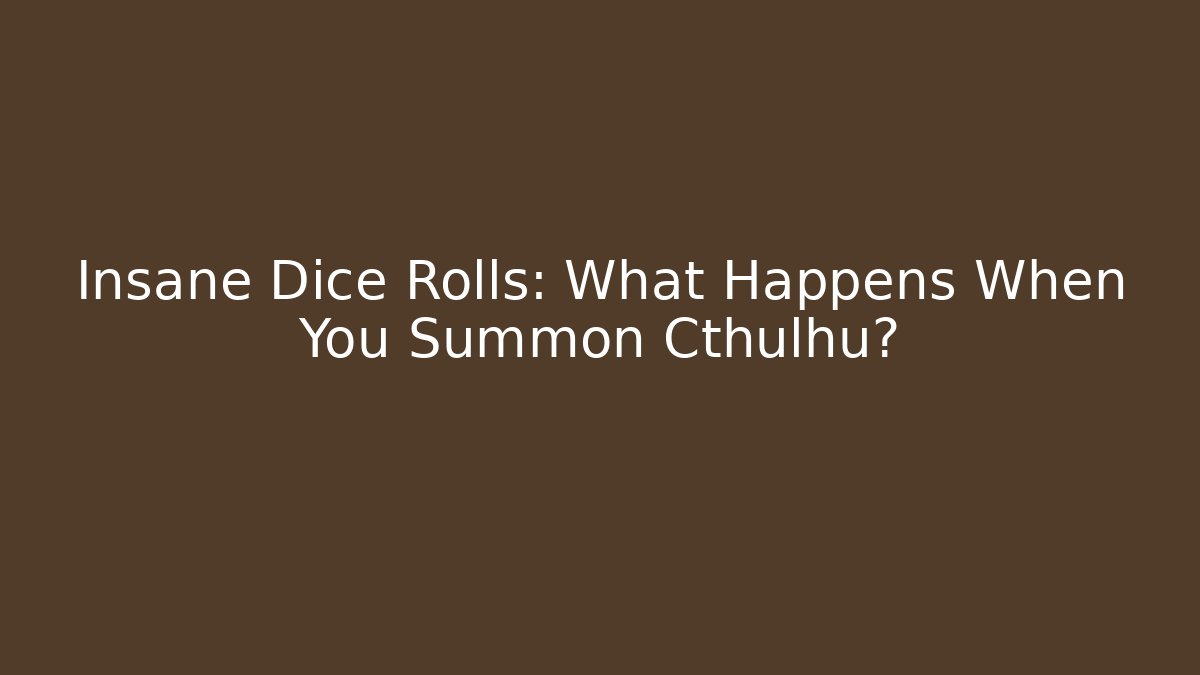 Insane Dice Rolls: What Happens When You Summon Cthulhu?