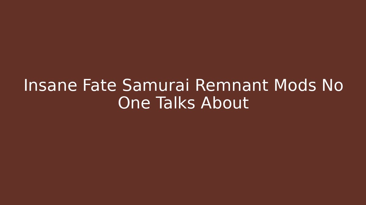 Insane Fate Samurai Remnant Mods No One Talks About