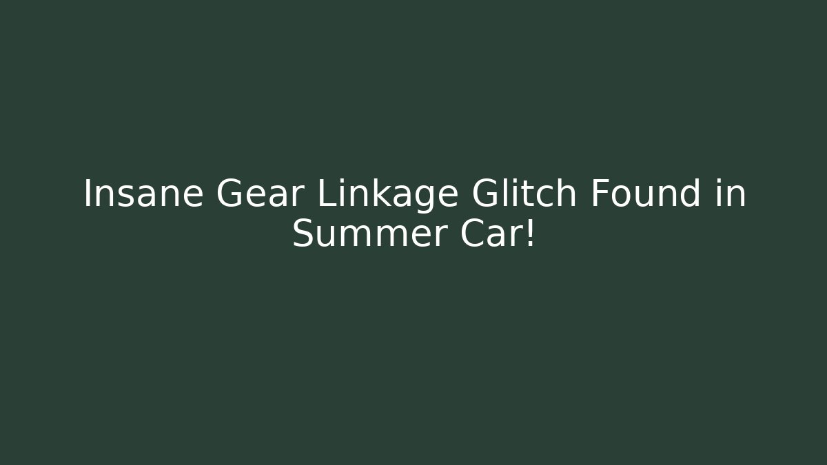 Insane Gear Linkage Glitch Found in Summer Car!