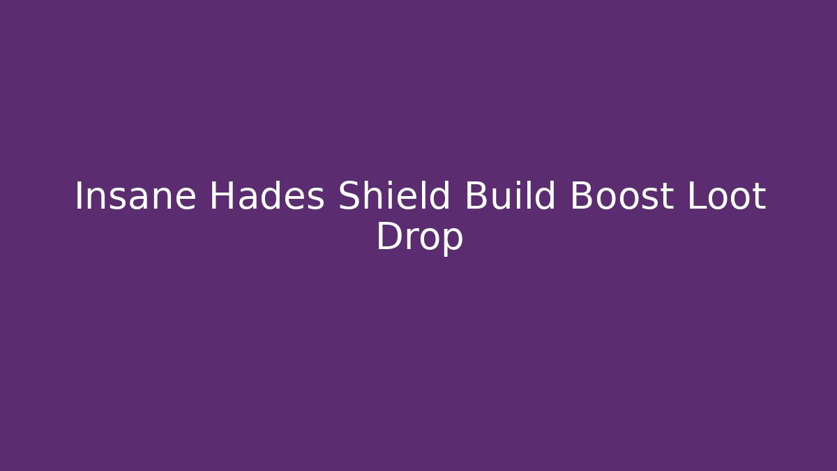 Insane Hades Shield Build Boost Loot Drop