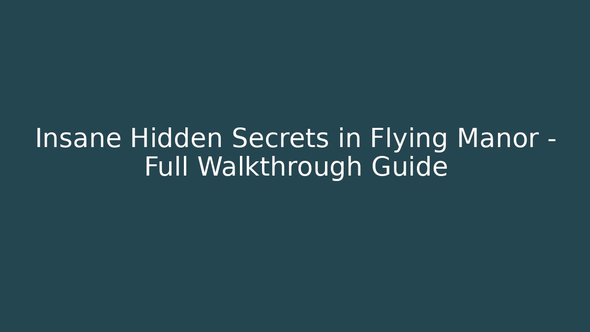 Insane Hidden Secrets in Flying Manor - Full Walkthrough Guide