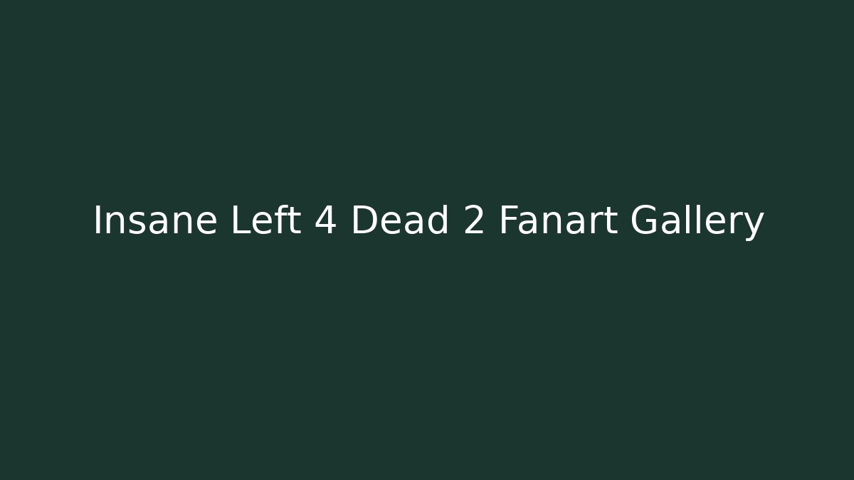 Insane Left 4 Dead 2 Fanart Gallery - Vintage E-Juice