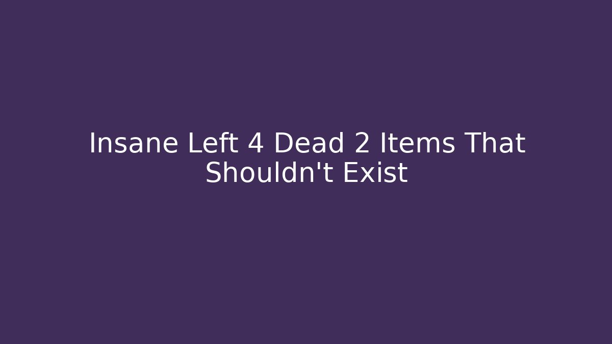 Insane Left 4 Dead 2 Items That Shouldn't Exist
