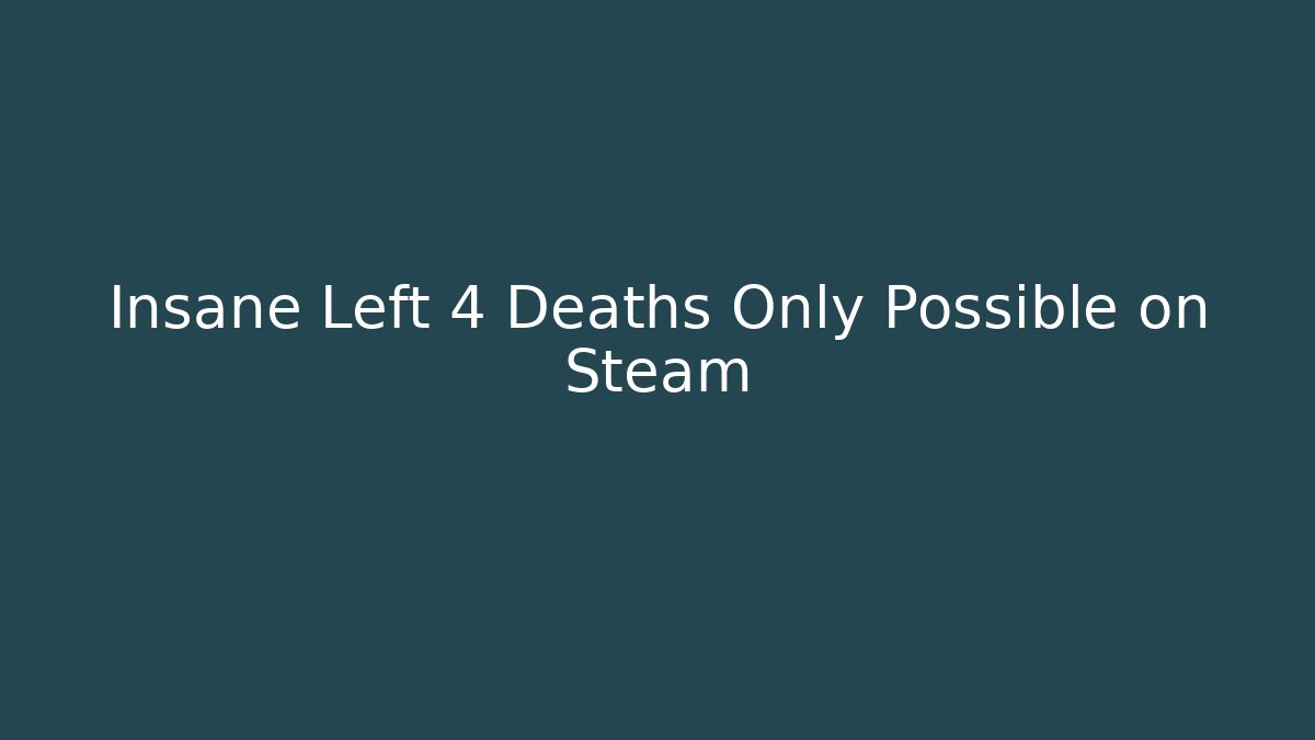 Insane Left 4 Deaths Only Possible on Steam - Vintage E-Juice