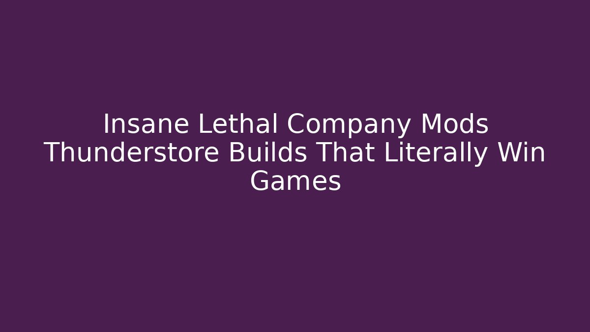 Insane Lethal Company Mods Thunderstore Builds That Literally Win Games