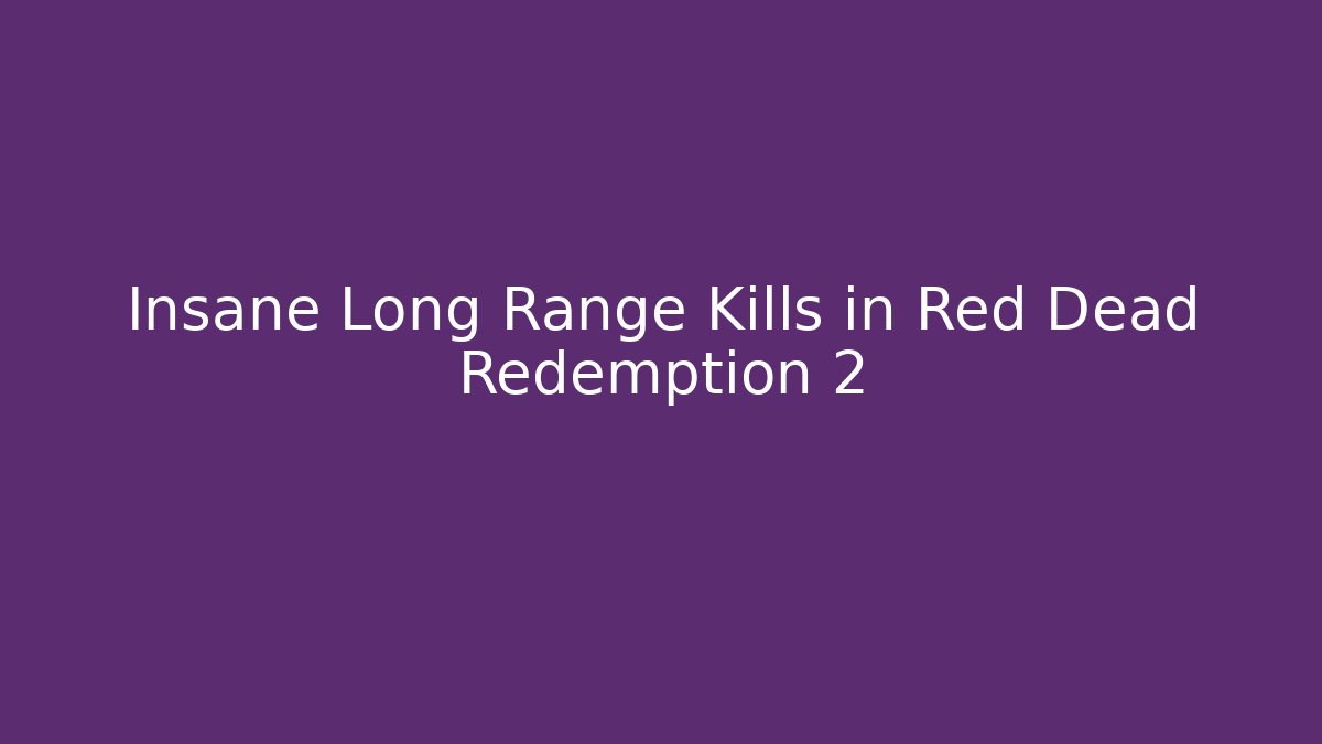 Insane Long Range Kills in Red Dead Redemption 2