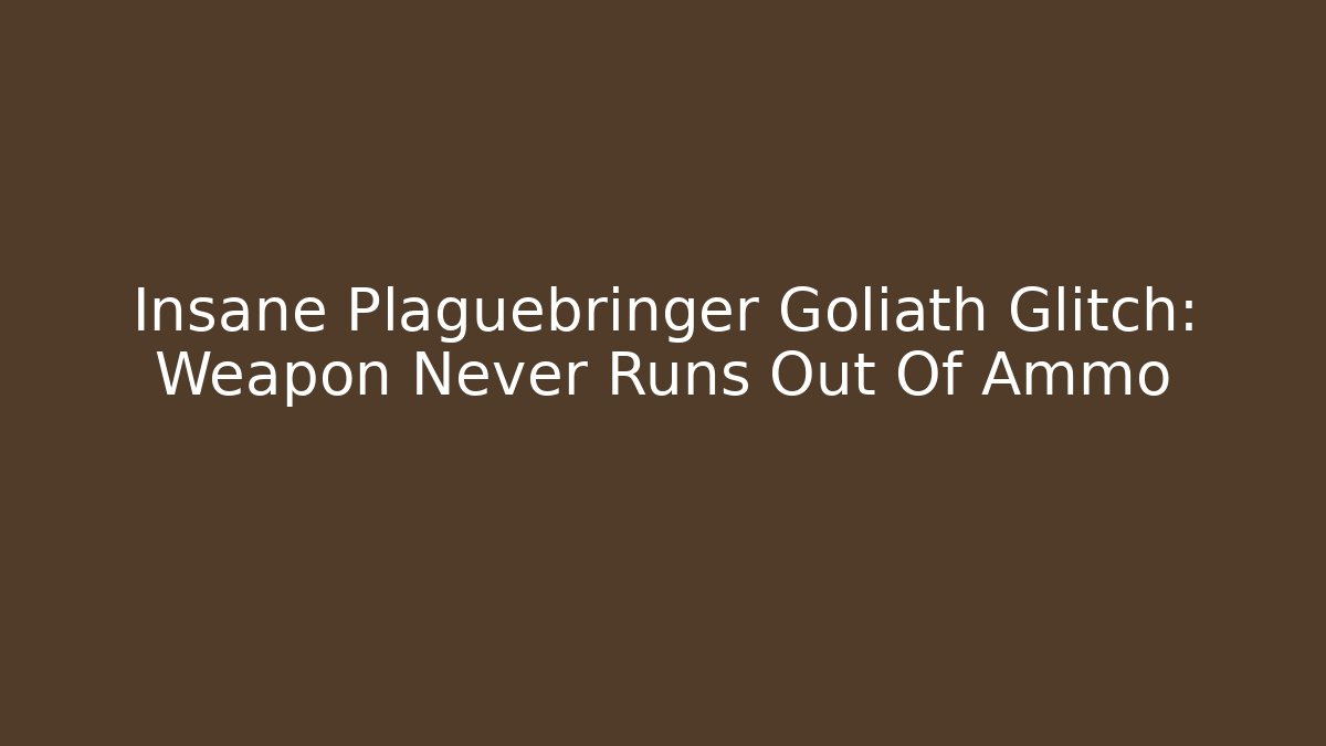 Insane Plaguebringer Goliath Glitch: Weapon Never Runs Out Of Ammo