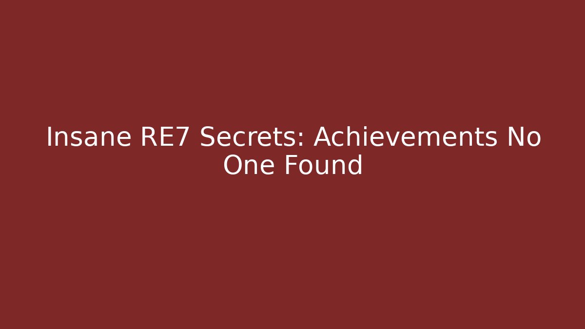 Insane RE7 Secrets: Achievements No One Found