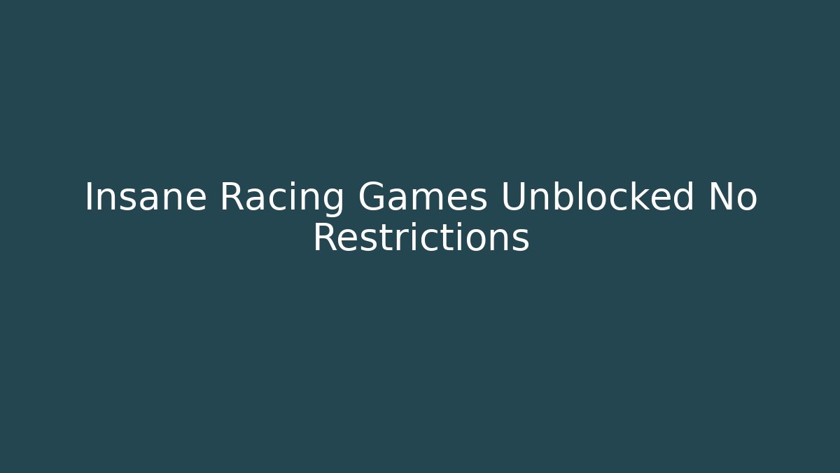 Insane Racing Games Unblocked No Restrictions