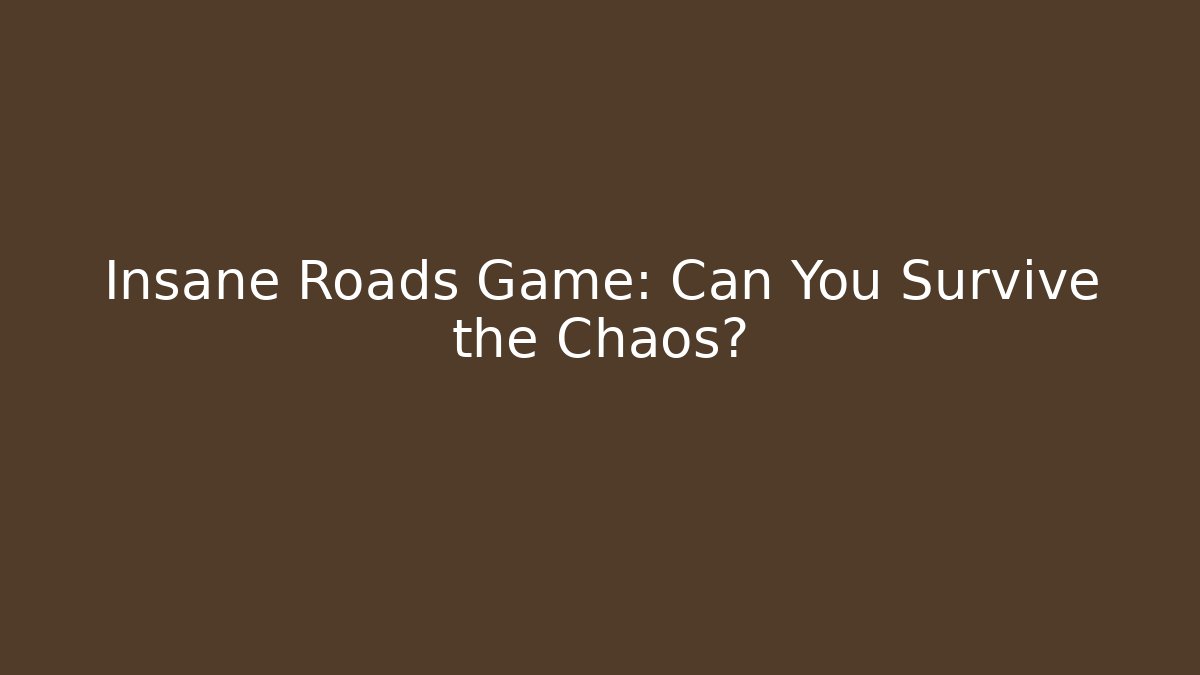 Insane Roads Game: Can You Survive the Chaos?