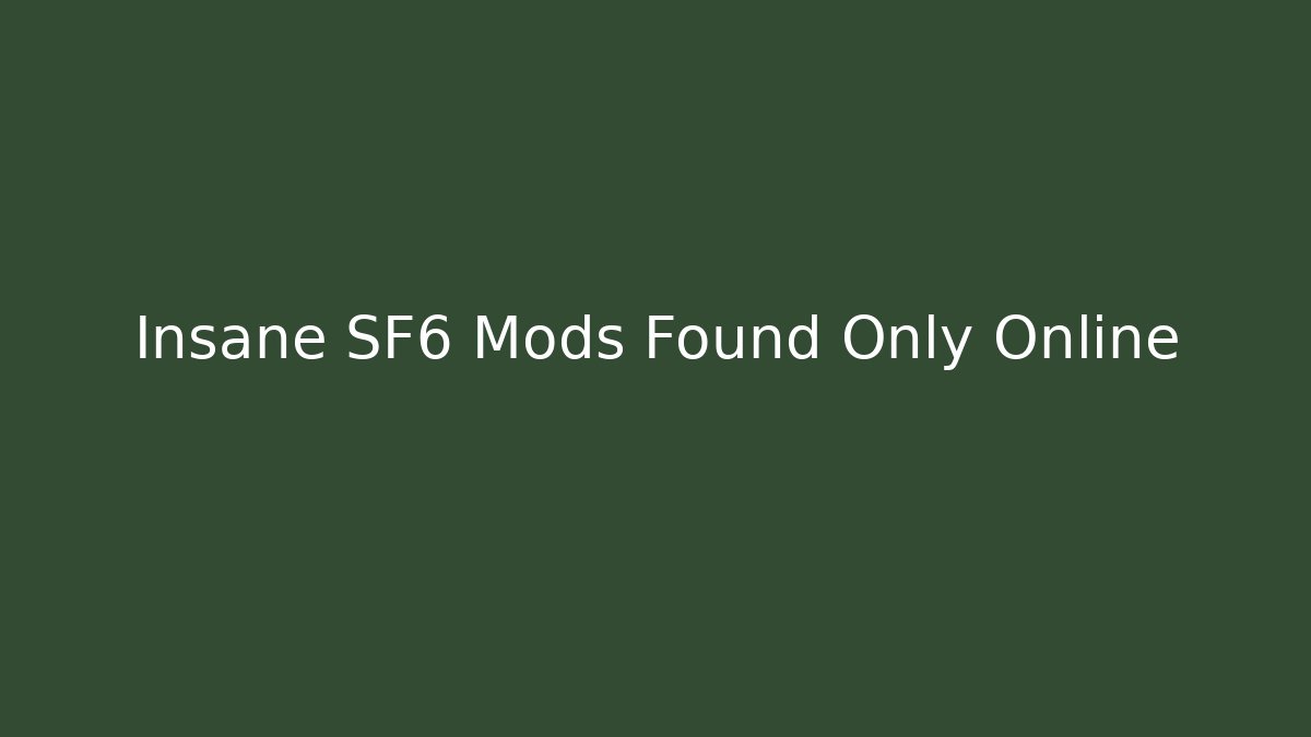 Insane SF6 Mods Found Only Online