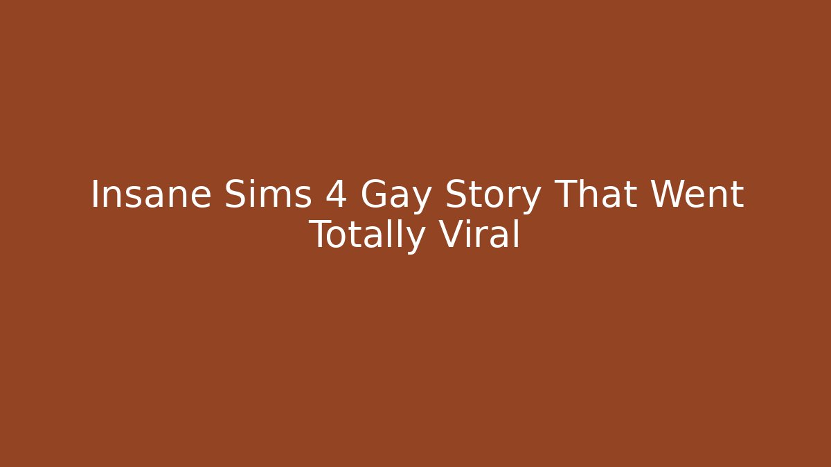 Insane Sims 4 Gay Story That Went Totally Viral