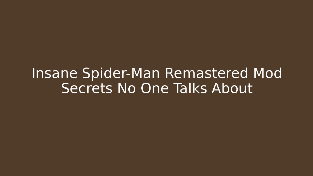 Insane Spider-Man Remastered Mod Secrets No One Talks About