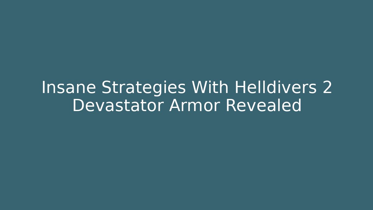 Insane Strategies With Helldivers 2 Devastator Armor Revealed