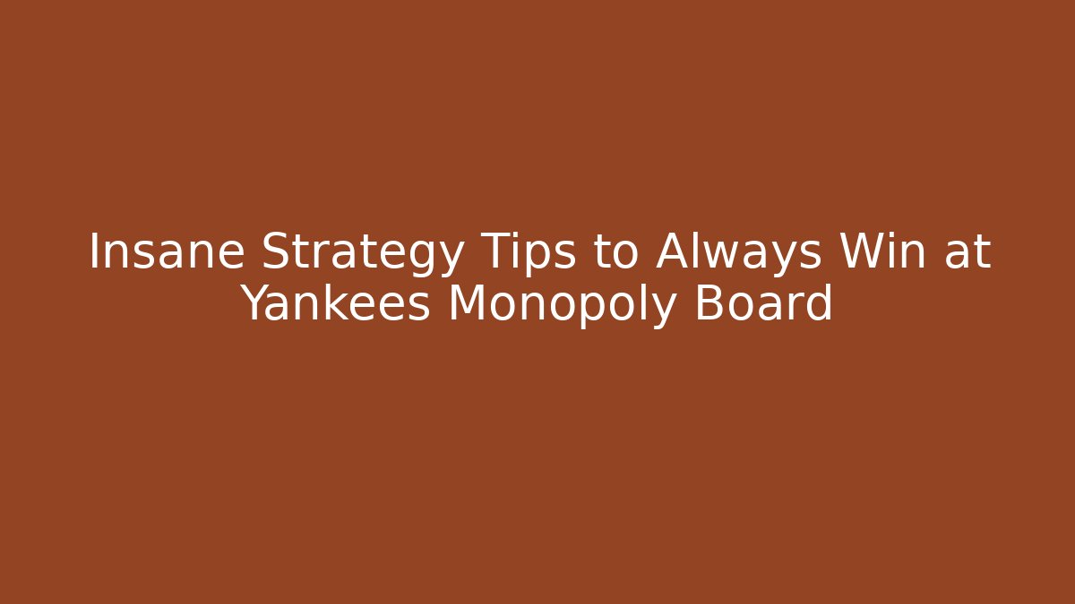 Insane Strategy Tips to Always Win at Yankees Monopoly Board