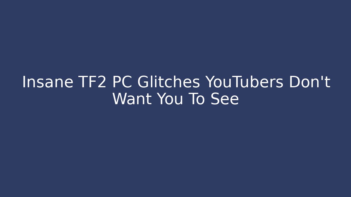 Insane TF2 PC Glitches YouTubers Don't Want You To See