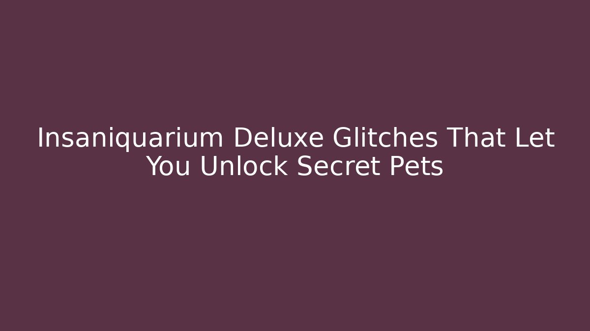 Insaniquarium Deluxe Glitches That Let You Unlock Secret Pets