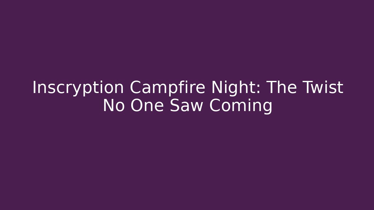 Inscryption Campfire Night: The Twist No One Saw Coming