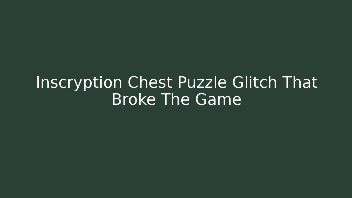 Inscryption Chest Puzzle Glitch That Broke The Game