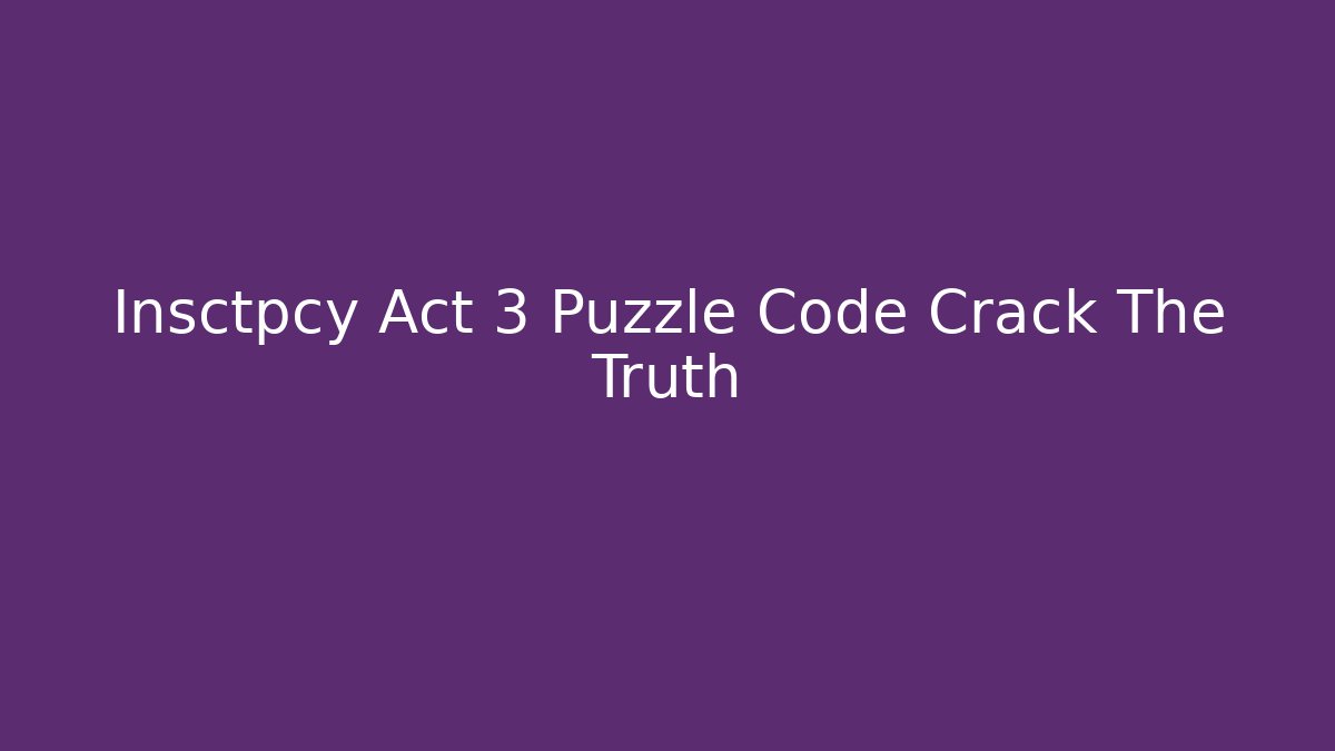 Insctpcy Act 3 Puzzle Code Crack The Truth