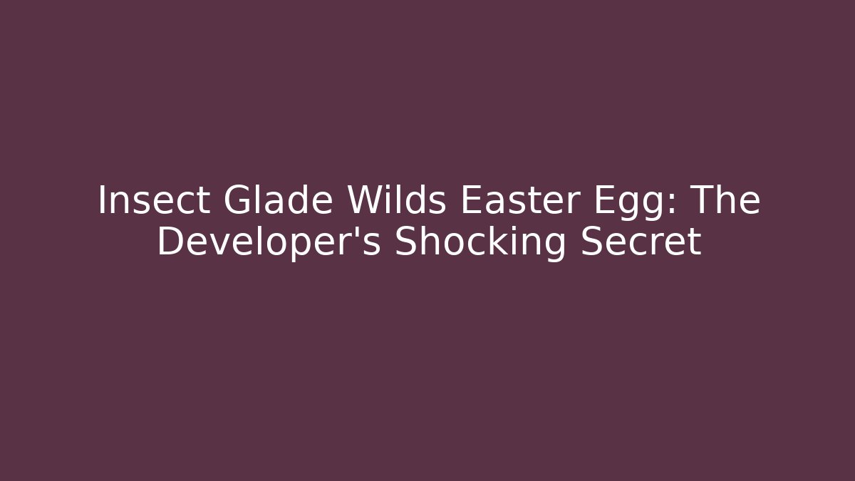 Insect Glade Wilds Easter Egg: The Developer’s Shocking Secret - Vintage E-Juice