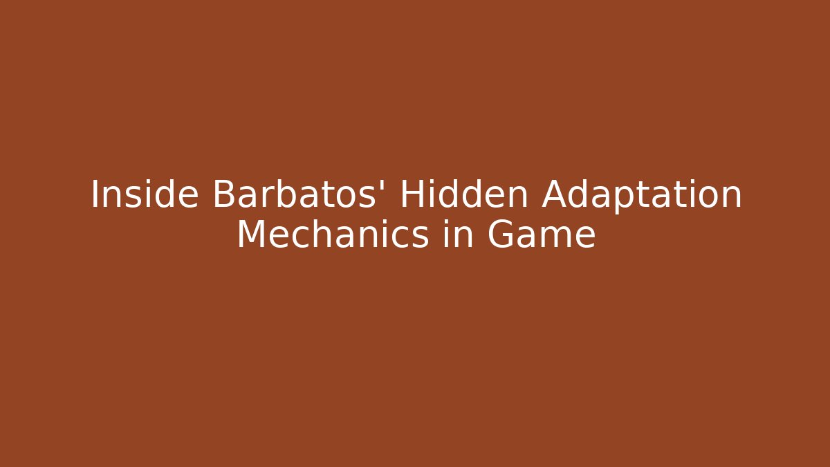 Inside Barbatos' Hidden Adaptation Mechanics in Game