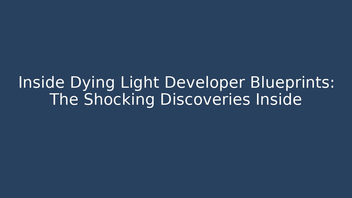 Inside Dying Light Developer Blueprints: The Shocking Discoveries Inside - Vintage E-Juice