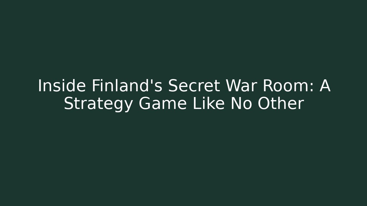 Inside Finland’s Secret War Room: A Strategy Game Like No Other