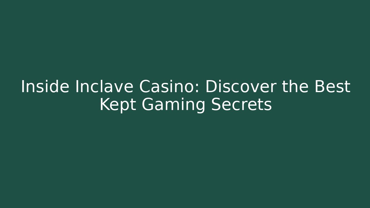 Inside Inclave Casino: Discover the Best Kept Gaming Secrets