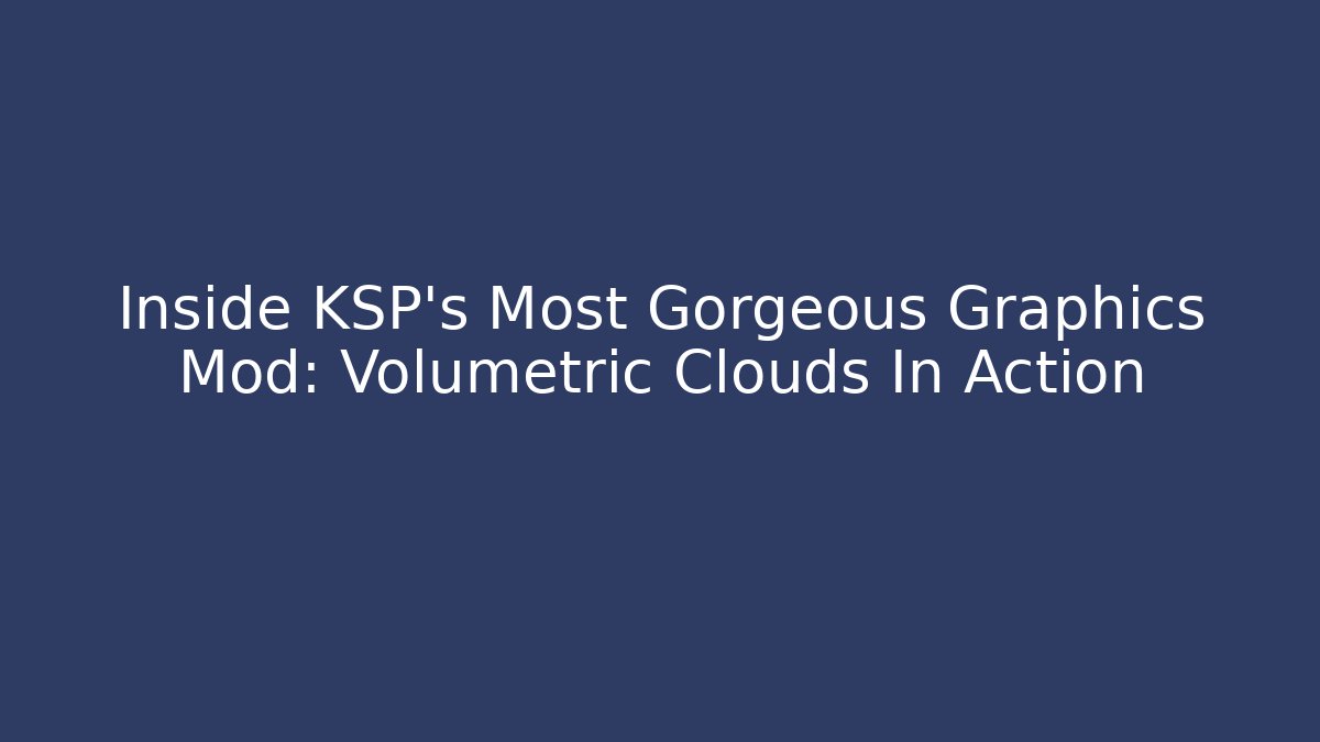 Inside KSP's Most Gorgeous Graphics Mod: Volumetric Clouds In Action