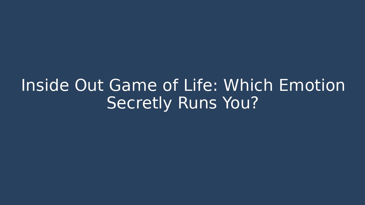 Inside Out Game of Life: Which Emotion Secretly Runs You?
