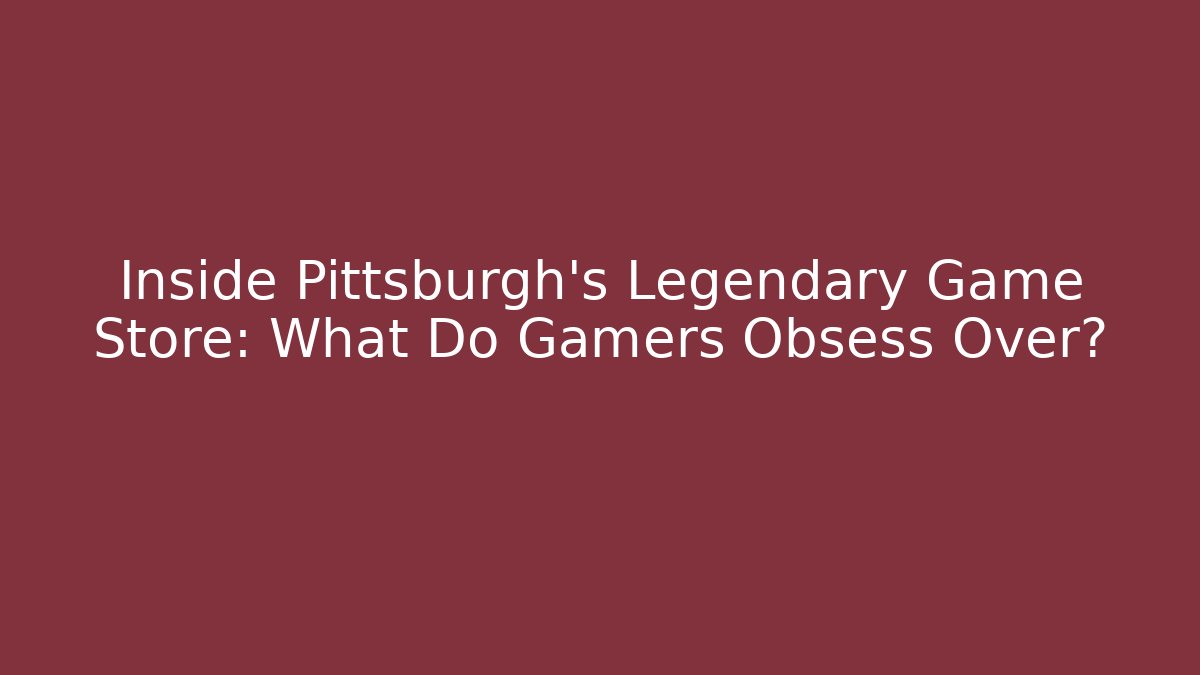 Inside Pittsburgh's Legendary Game Store: What Do Gamers Obsess Over?