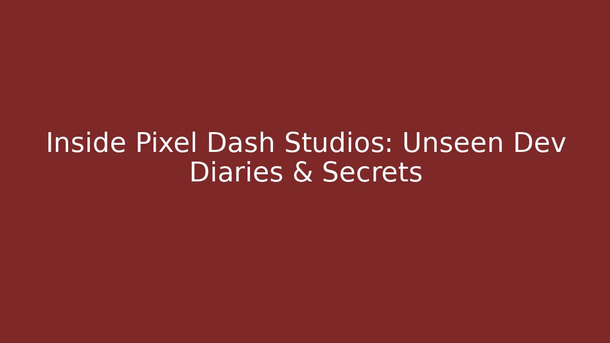 Inside Pixel Dash Studios: Unseen Dev Diaries & Secrets