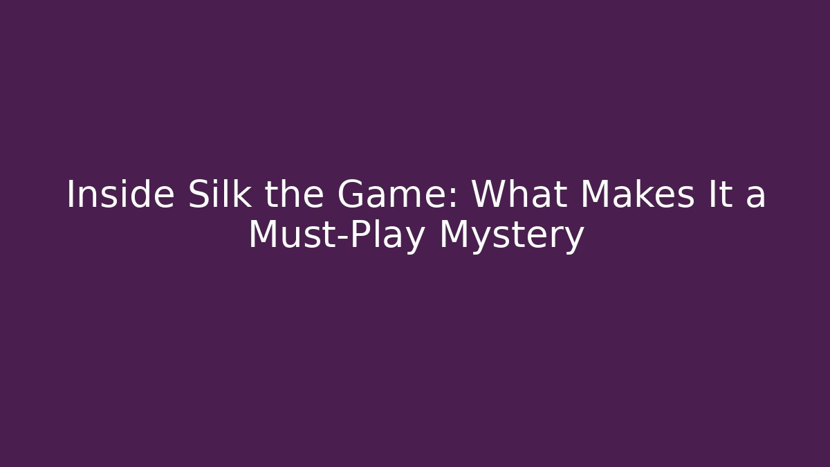 Inside Silk the Game: What Makes It a Must-Play Mystery