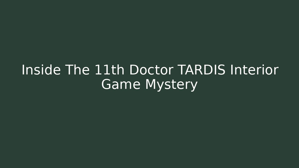 Inside The 11th Doctor TARDIS Interior Game Mystery