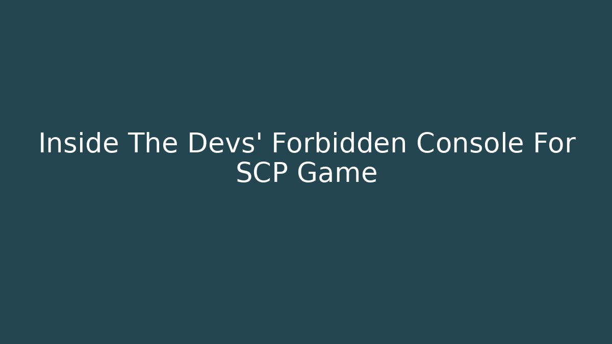 Inside The Devs’ Forbidden Console For SCP Game