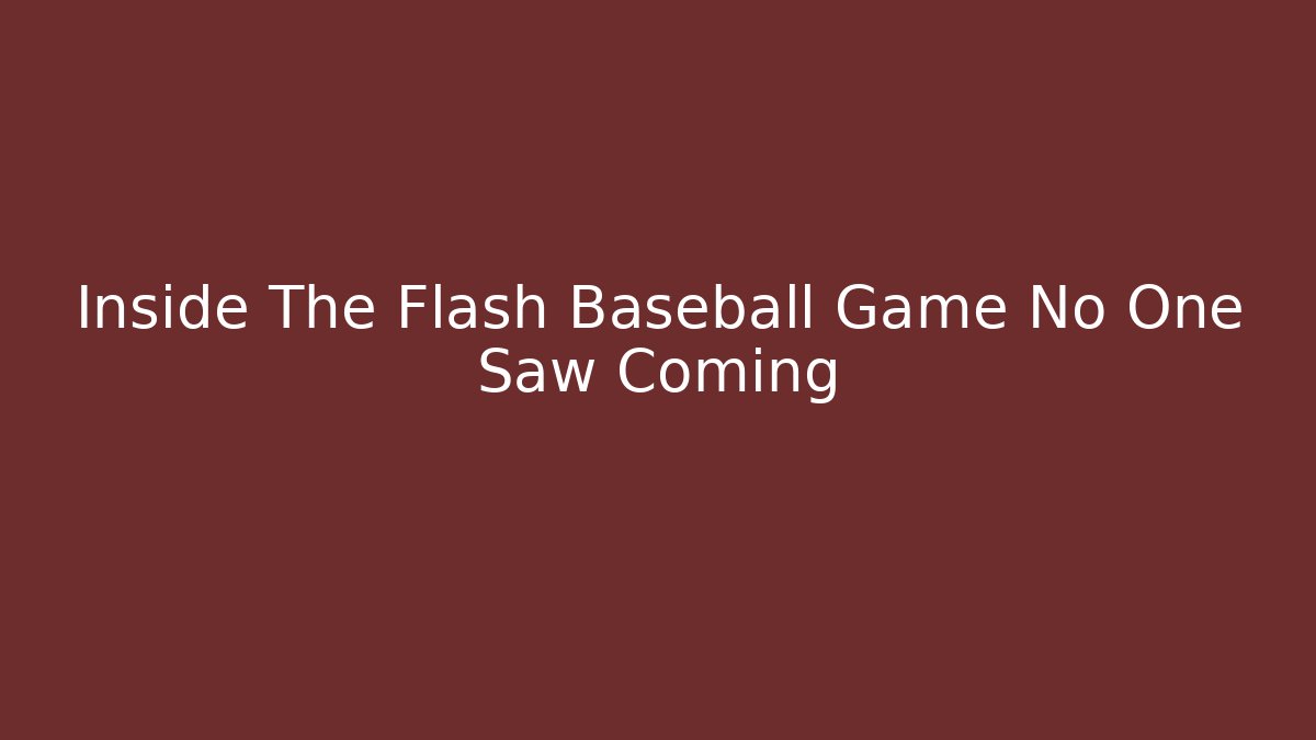 Inside The Flash Baseball Game No One Saw Coming